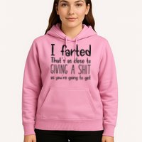 I Farted ThatS As Close To Giving A Shit As YouRe Going To Hoodie