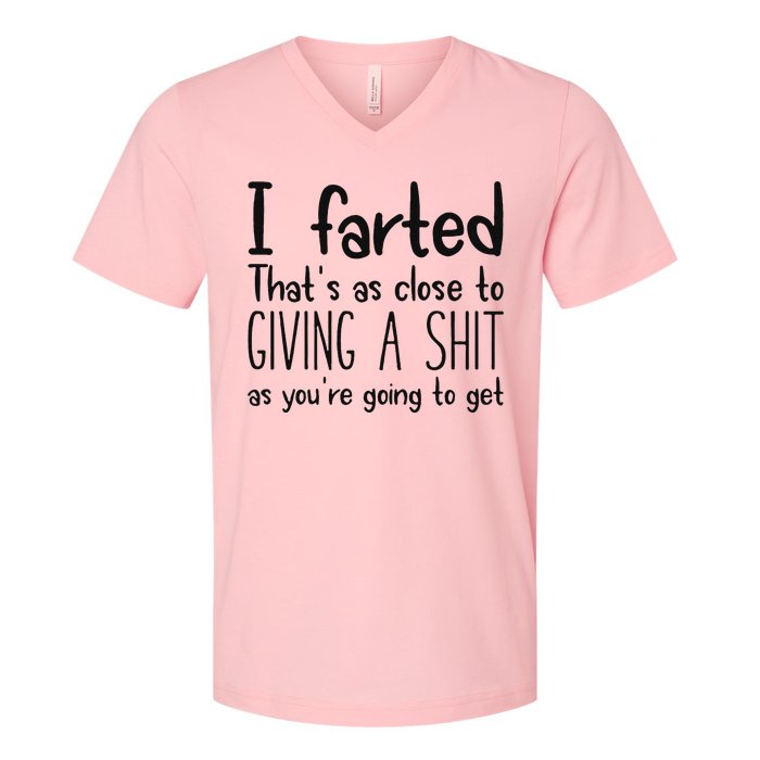 I Farted ThatS As Close To Giving A Shit As YouRe Going To V-Neck T-Shirt