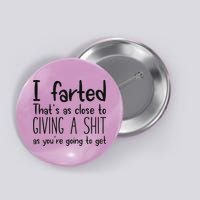 I Farted ThatS As Close To Giving A Shit As YouRe Going To Button