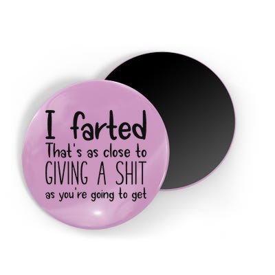I Farted ThatS As Close To Giving A Shit As YouRe Going To Magnet
