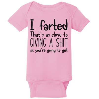 I Farted ThatS As Close To Giving A Shit As YouRe Going To Baby Bodysuit