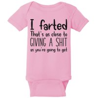I Farted ThatS As Close To Giving A Shit As YouRe Going To Baby Bodysuit
