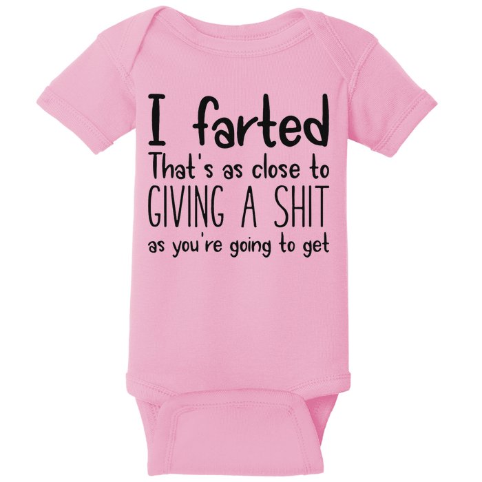 I Farted ThatS As Close To Giving A Shit As YouRe Going To Baby Bodysuit