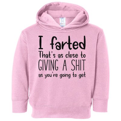 I Farted ThatS As Close To Giving A Shit As YouRe Going To Toddler Hoodie