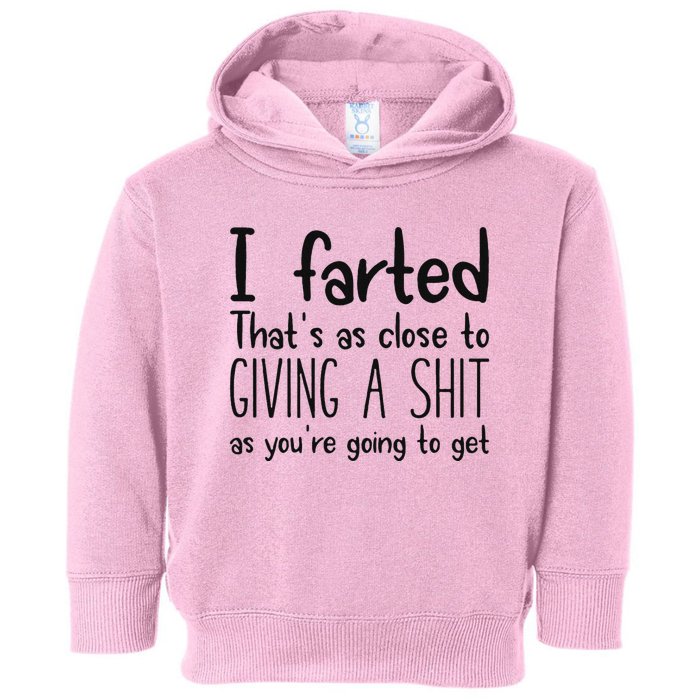 I Farted ThatS As Close To Giving A Shit As YouRe Going To Toddler Hoodie