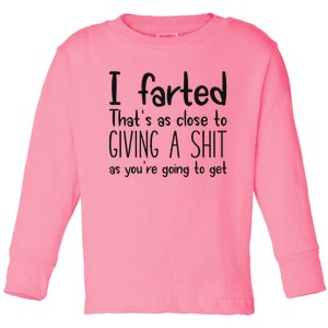 I Farted ThatS As Close To Giving A Shit As YouRe Going To Toddler Long Sleeve Shirt