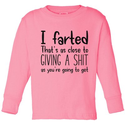 I Farted ThatS As Close To Giving A Shit As YouRe Going To Toddler Long Sleeve Shirt