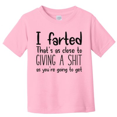 I Farted ThatS As Close To Giving A Shit As YouRe Going To Toddler T-Shirt