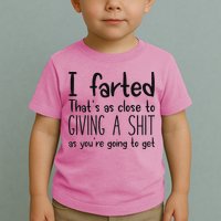 I Farted ThatS As Close To Giving A Shit As YouRe Going To Toddler T-Shirt