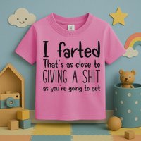 I Farted ThatS As Close To Giving A Shit As YouRe Going To Toddler T-Shirt