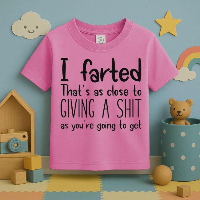 I Farted ThatS As Close To Giving A Shit As YouRe Going To Toddler T-Shirt