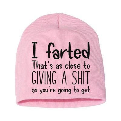 I Farted ThatS As Close To Giving A Shit As YouRe Going To Short Acrylic Beanie