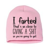 I Farted ThatS As Close To Giving A Shit As YouRe Going To Short Acrylic Beanie