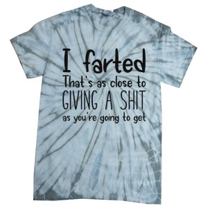 I Farted ThatS As Close To Giving A Shit As YouRe Going To Tie-Dye T-Shirt