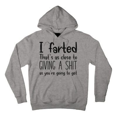 I Farted ThatS As Close To Giving A Shit As YouRe Going To Tall Hoodie