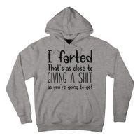 I Farted ThatS As Close To Giving A Shit As YouRe Going To Tall Hoodie