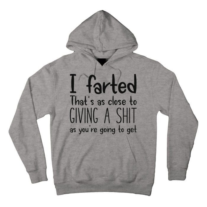 I Farted ThatS As Close To Giving A Shit As YouRe Going To Tall Hoodie