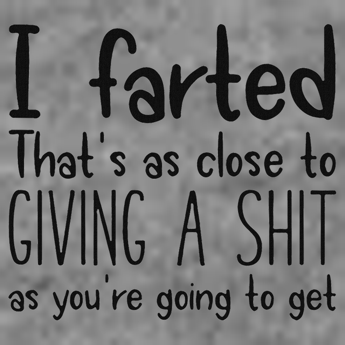 I Farted ThatS As Close To Giving A Shit As YouRe Going To Tall Hoodie