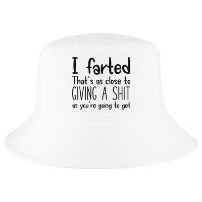 I Farted ThatS As Close To Giving A Shit As YouRe Going To Cool Comfort Performance Bucket Hat