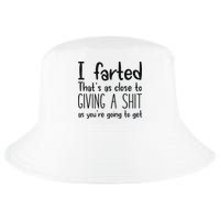 I Farted ThatS As Close To Giving A Shit As YouRe Going To Cool Comfort Performance Bucket Hat