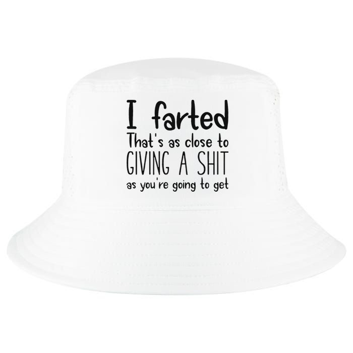 I Farted ThatS As Close To Giving A Shit As YouRe Going To Cool Comfort Performance Bucket Hat