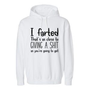 I Farted ThatS As Close To Giving A Shit As YouRe Going To Garment-Dyed Fleece Hoodie