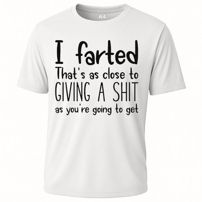I Farted ThatS As Close To Giving A Shit As YouRe Going To Cooling Performance Crew T-Shirt