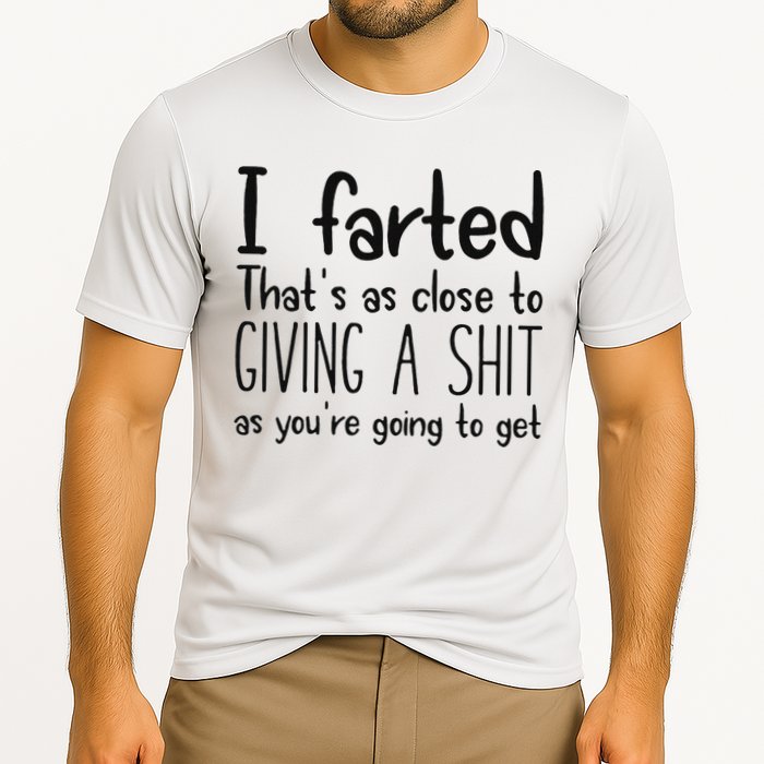 I Farted ThatS As Close To Giving A Shit As YouRe Going To Cooling Performance Crew T-Shirt