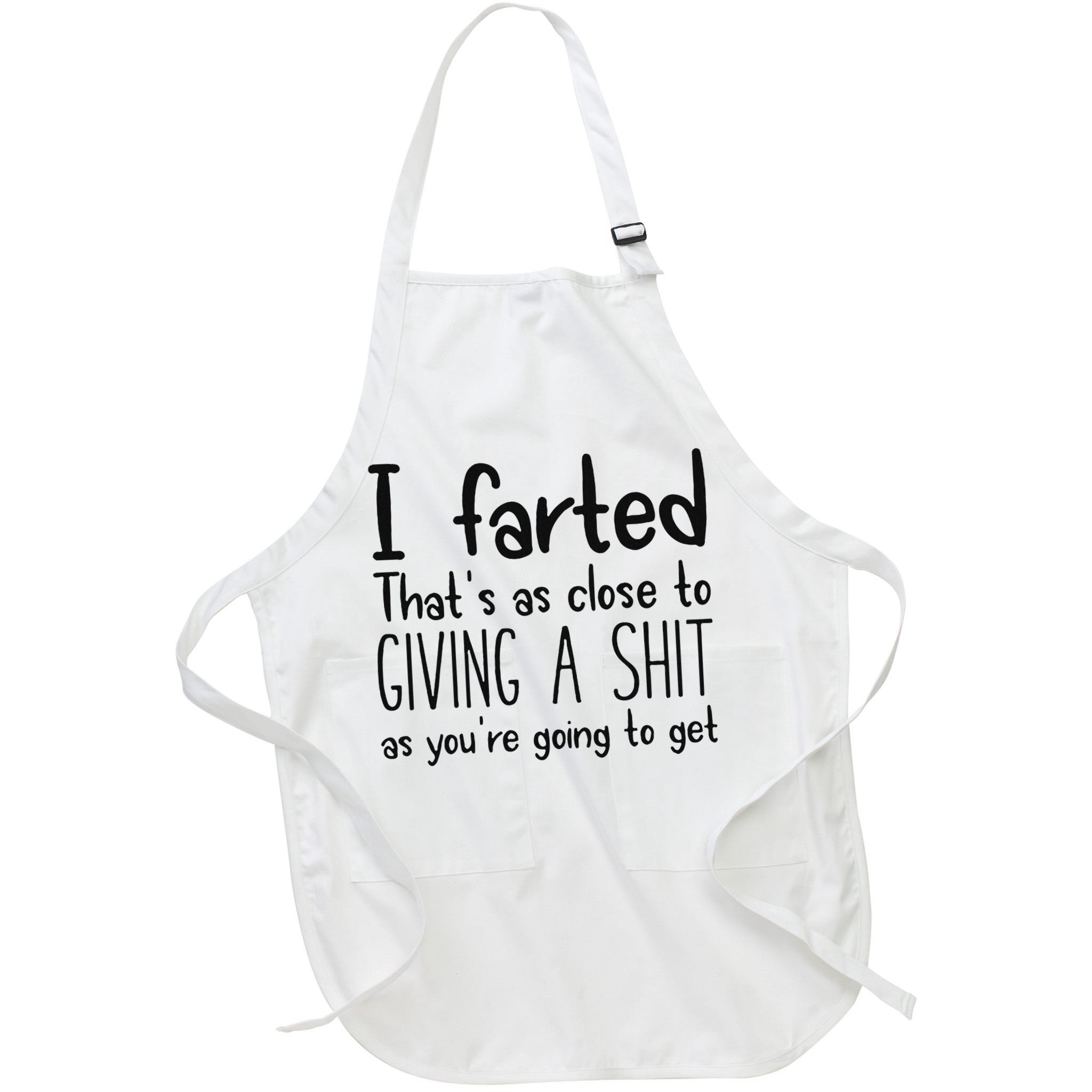 I Farted ThatS As Close To Giving A Shit As YouRe Going To Apron