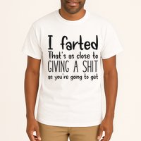 I Farted ThatS As Close To Giving A Shit As YouRe Going To Tall T-Shirt