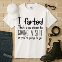 I Farted ThatS As Close To Giving A Shit As YouRe Going To Tall T-Shirt