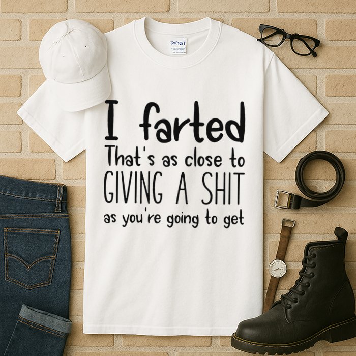 I Farted ThatS As Close To Giving A Shit As YouRe Going To Tall T-Shirt