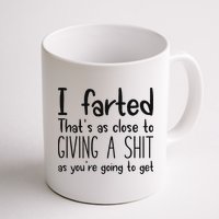 I Farted ThatS As Close To Giving A Shit As YouRe Going To Mug