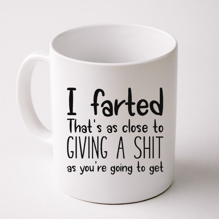 I Farted ThatS As Close To Giving A Shit As YouRe Going To Mug
