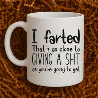 I Farted ThatS As Close To Giving A Shit As YouRe Going To Mug
