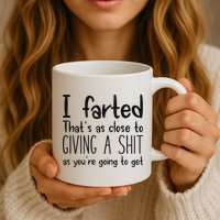 I Farted ThatS As Close To Giving A Shit As YouRe Going To Mug