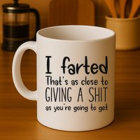 I Farted ThatS As Close To Giving A Shit As YouRe Going To Mug