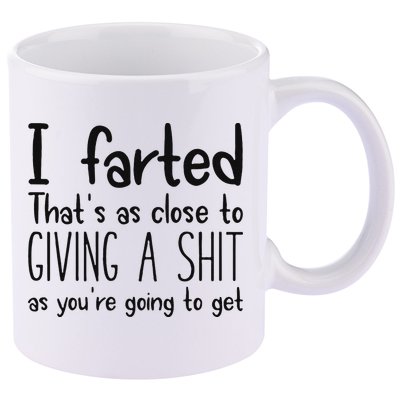 I Farted ThatS As Close To Giving A Shit As YouRe Going To 11oz C Handle Ceramic Mug