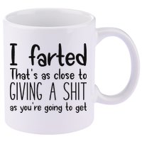 I Farted ThatS As Close To Giving A Shit As YouRe Going To 11oz C Handle Ceramic Mug