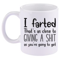 I Farted ThatS As Close To Giving A Shit As YouRe Going To 11oz C Handle Ceramic Mug