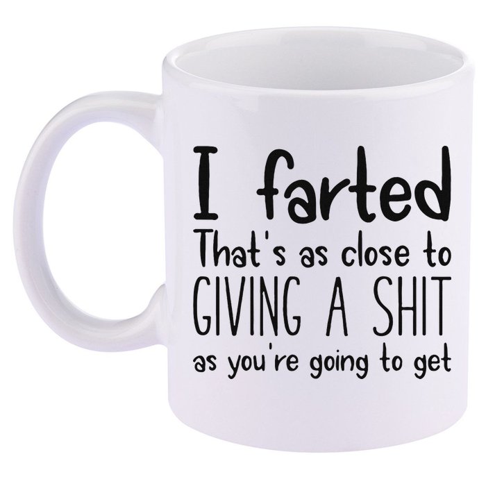 I Farted ThatS As Close To Giving A Shit As YouRe Going To 11oz C Handle Ceramic Mug