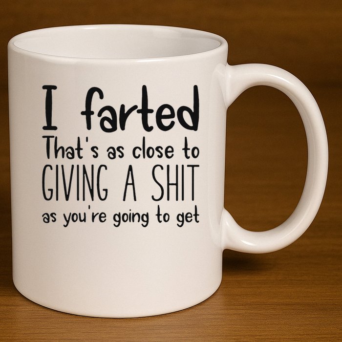 I Farted ThatS As Close To Giving A Shit As YouRe Going To 11oz C Handle Ceramic Mug