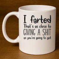 I Farted ThatS As Close To Giving A Shit As YouRe Going To 11oz C Handle Ceramic Mug