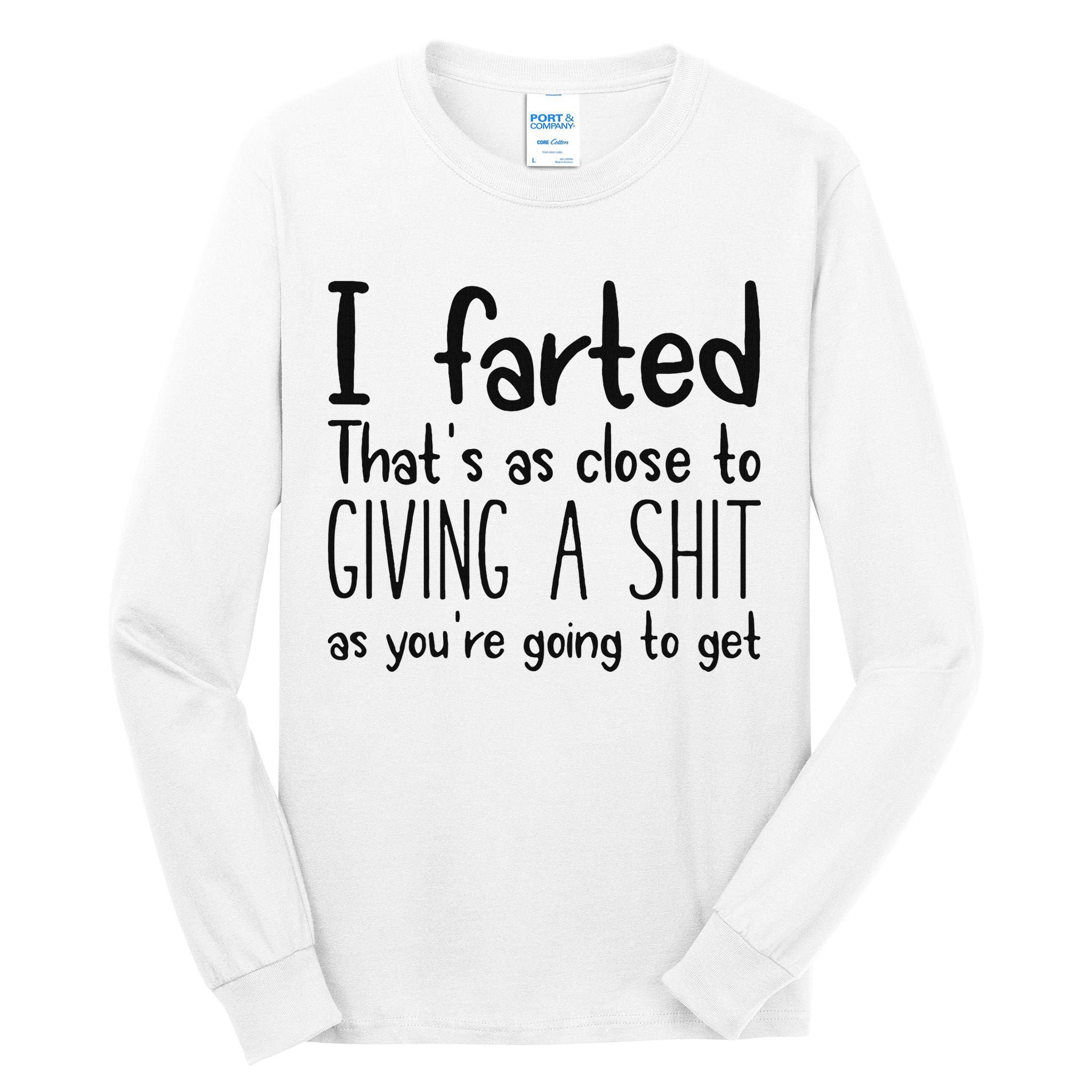 I Farted ThatS As Close To Giving A Shit As YouRe Going To Tall Long Sleeve T-Shirt