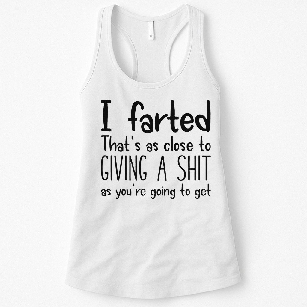 I Farted ThatS As Close To Giving A Shit As YouRe Going To Womens Tank Top