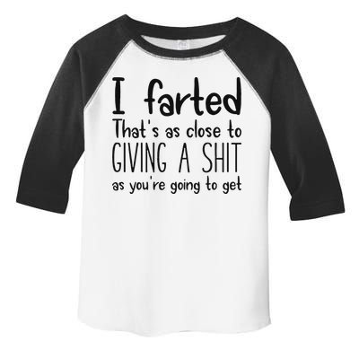 I Farted ThatS As Close To Giving A Shit As YouRe Going To Toddler Fine Jersey T-Shirt