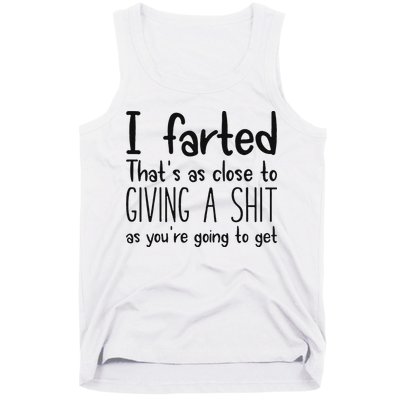 I Farted ThatS As Close To Giving A Shit As YouRe Going To Tank Top
