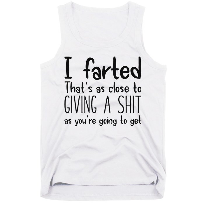 I Farted ThatS As Close To Giving A Shit As YouRe Going To Tank Top