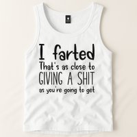 I Farted ThatS As Close To Giving A Shit As YouRe Going To Tank Top