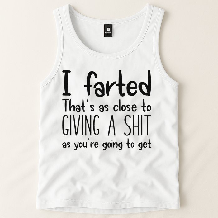I Farted ThatS As Close To Giving A Shit As YouRe Going To Tank Top
